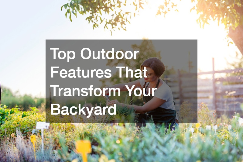 Top Outdoor Features That Transform Your Backyard