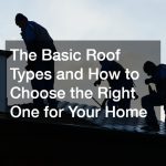 The Basic Roof Types and How to Choose the Right One for Your Home