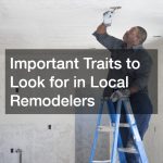 Important Traits to Look for in Local Remodelers