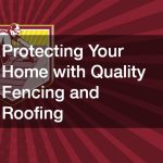 Protecting Your Home with Quality Fencing and Roofing