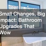 Small Changes, Big Impact  Bathroom Upgrades That Wow