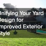 Unifying Your Yard Design for Improved Exterior Style